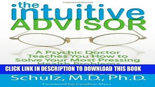 [PDF] The Intuitive Advisor: A Psychic Doctor Teaches You How to Solve Your Most Pressing Health