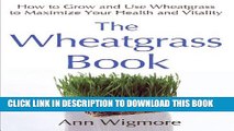 [Read] The Wheatgrass Book: How to Grow and Use Wheatgrass to Maximize Your Health and Vitality