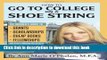 Read How to Go to College on a Shoe String: The Insider s Guide to Grants, Scholarships, Cheap