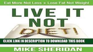 [Read] Live It NOT Diet!: Eat More Not Less. Lose Fat Not Weight. Free Books