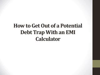 How to Get Out of a Potential Debt Trap With an EMI Calculator