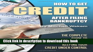 Read How to Get Credit after Filing Bankruptcy: The Complete Guide to Getting and Keeping Your