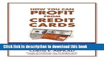 Read How You Can Profit from Credit Cards: Using Credit to Improve Your Financial Life and Bottom