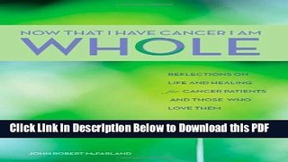 [Read] Now That I Have Cancer, I Am Whole: Reflections on Life and Healing for Cancer Patients and
