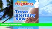 Big Deals  To Your Pregnancy : Treat Infertility Now - 