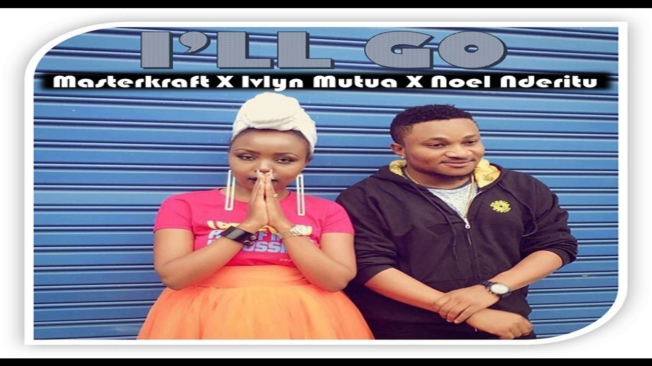 Masterkraft ft. Ivlyn Mutua & Noel Nderitu – I’ll Go (NEW MUSIC 2016)