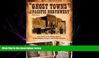 complete  Ghost Towns of the Pacific Northwest: Your Guide to the Hidden History of Washington,