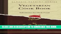 [New] Vegetarian Cook Book: Substitutes for Flesh Food (Classic Reprint) Exclusive Online