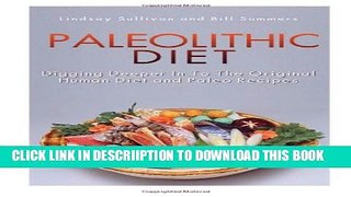 [New] Paleolithic Diet: Digging Deeper In To The Original Human Diet and Paleo Recipes Exclusive