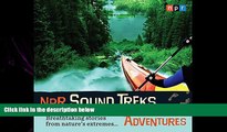 complete  NPR Sound Treks: Adventures: Breathtaking Stories from Nature s Extremes