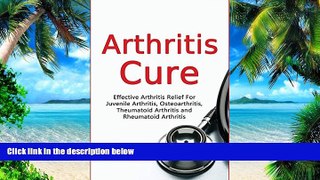 Big Deals  Arthritis Cure: Effective Arthritis Relief For Juvenile Arthritis, Osteoarthritis,