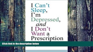 Big Deals  I Can t Sleep, I m Depressed, and I Don t Want a Prescription  Free Full Read Best Seller