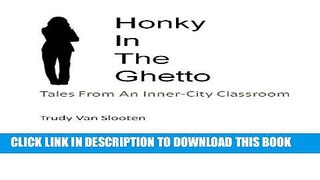 [New] Honky in the Ghetto: Tales from an Inner-City Classroom Exclusive Full Ebook