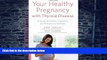 Must Have PDF  Your Healthy Pregnancy with Thyroid Disease: A Guide to Fertility, Pregnancy, and