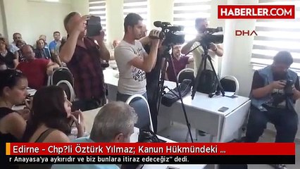 Edirne - Chp?li Öztürk Yılmaz: Kanun Hükmündeki Kararnamelere İtiraz Edeceğiz