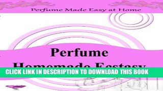 [PDF] Perfume Homemade Ecstasy: Perfume Made Easy at Home - Over 50 Homemade Perfume Recipes with