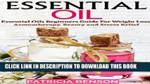 New Book Essential Oils: Essential Oils Beginners Guide For Weight Loss, Aromatherapy, Beauty and