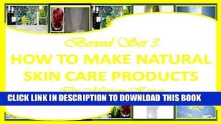 New Book Boxed Set 3 How To Make Natural Skin Care Products (How to Make Natural Skin Care