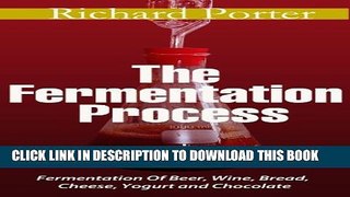[PDF] The Fermentation Process: Of Beer, Wine, Bread, Cheese, Yogurt and Chocolate Popular Colection