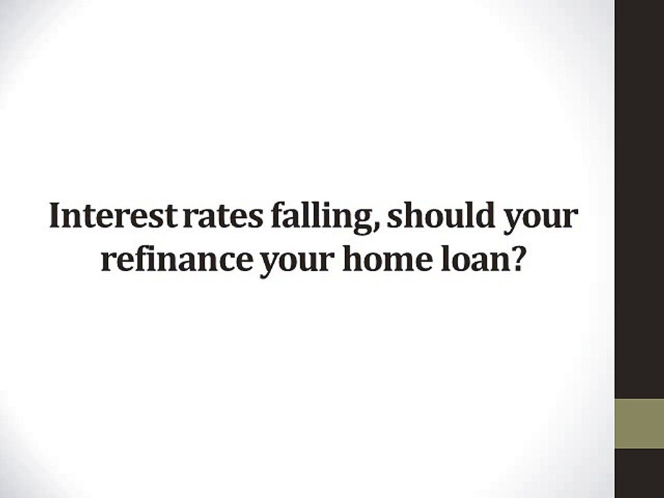 Interest rates falling, should your refinance your home loan