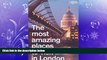 FREE DOWNLOAD  The Most Amazing Places to Visit in London: More Than 500 Unusual, Surprising and