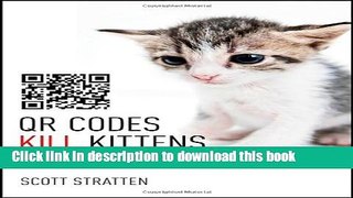 Download QR Codes Kill Kittens: How to Alienate Customers, Dishearten Employees, and Drive Your