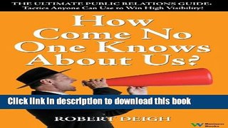 Read How Come No One Knows About Us? The Ultimate Public Relations Guide: Tactics Anyone Can Use