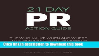 Read 21 Day PR Action Guide: The Who, What, When and Where  to Launch a Successful PR Campaign