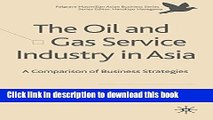 Read The Oil and Gas Service Industry in Asia: A Comparison of Business Strategies (The Palgrave