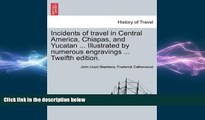 behold  Incidents of travel in Central America, Chiapas, and Yucatan ... Illustrated by numerous