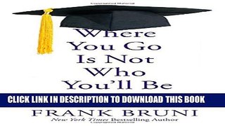 [PDF] Where You Go Is Not Who You ll Be: An Antidote to the College Admissions Mania Full Online