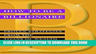 [PDF] How to be a Billionaire: Proven Strategies from the Titans of Wealth Full Online