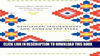 [New] Gentleman Troubadours and Andean Pop Stars: Huayno Music, Media Work, and Ethnic Imaginaries