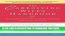 [PDF] The Caregiving Wife s Handbook: Caring for Your Seriously Ill Husband, Caring for Yourself