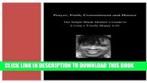 [PDF] Prayer, Faith, Commitment and Humor: The Single Black Mother s Guide to Living a Totally