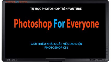 Photoshop CS6: Giới thiệu giao diện - cơ bản bài 01 -- Photoshop For Everyone