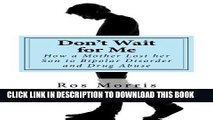 [PDF] Don t Wait for Me: How a Mother Lost Her Son to Bipolar Disorder and Drug Abuse Full Online