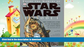 READ BOOK  Inside the Worlds of Star Wars, Episode I - The Phantom Menace: The Complete Guide to