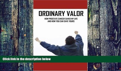 Big Deals  Ordinary Valor: How Prostate Cancer Saved My Life and How You Can Save Yours  Free Full