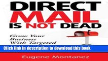Read Direct Mail Is NOT Dead: Grow Your Business With Targeted Direct Mail  Ebook Free