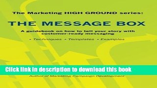 Read The Marketing HIGH GROUND series: The Message Box: A guidebook on how to tell your story with