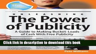 Read Unleashing the Power of Publicity: A Guide to Making Bucket-Loads of Cash With Free
