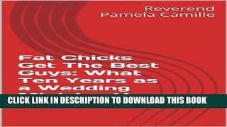 [PDF] Fat Chicks Get The Best Guys: What Ten Years as a Wedding Minister Have Taught Me Full Online