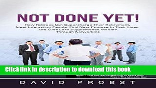 Read NOT DONE YET!: How Retirees Can Supercharge Their Retirement, Meet Interesting People, Find