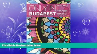 FREE DOWNLOAD  Only in Budapest: A Guide to Unique Locations, Hidden Corners and Unusual Objects