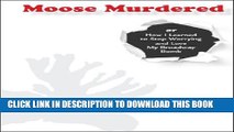 [PDF] Moose Murdered:  How I Learned to Stop Worrying and Love My Broadway Bomb Exclusive Full Ebook