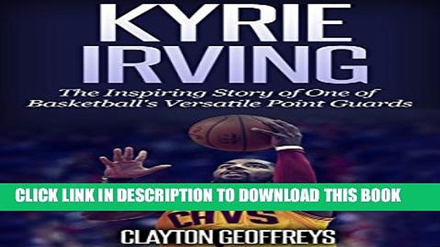 [PDF] Kyrie Irving: The Inspiring Story of One of Basketball s Most Versatile Point Guards