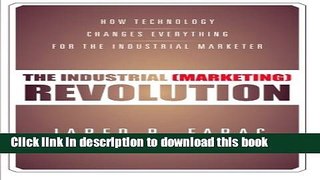 Read The Industrial (Marketing) Revolution: How Technology Changes Everything for the Industrial