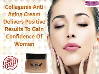Collagenix Anti Aging Cream Delivers Positive Results To Gain Confidence Of Women