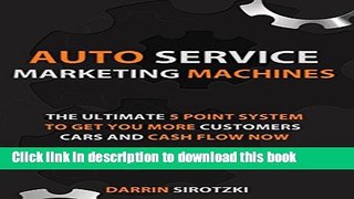 PDF Auto Service Marketing Machines: The Ultimate 5 Point System to Get You More Customers, Cars